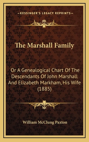 The Marshall Family: Or A Genealogical Chart Of The Descendants Of John Marshall And Elizabeth Markham, His Wife (1885)