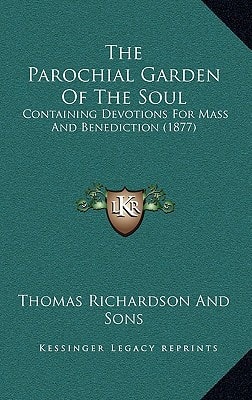 The Parochial Garden Of The Soul: Containing Devotions For Mass And Benediction (1877)