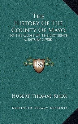 The History Of The County Of Mayo: To The Close Of The Sixteenth Century (1908)