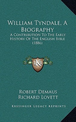 William Tyndale, A Biography: A Contribution To The Early History Of The English Bible (1886)