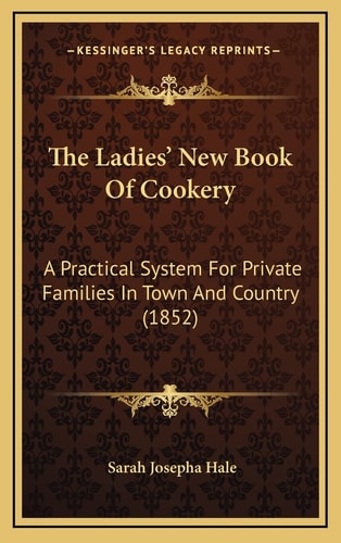 The Ladies' New Book Of Cookery: A Practical System For Private Families In Town And Country (1852)