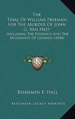 The Trial Of William Freeman For The Murder Of John G. Van Nest: Including The Evidence And The Arguments Of Counsel (1848)