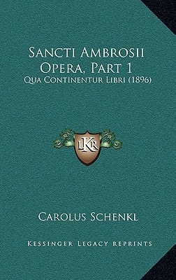 Sancti Ambrosii Opera, Part 1: Qua Continentur Libri (1896)
