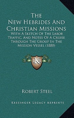 The New Hebrides And Christian Missions: With A Sketch Of The Labor Traffic, And Notes Of A Cruise Through The Group In The Mission Vessel (1880)