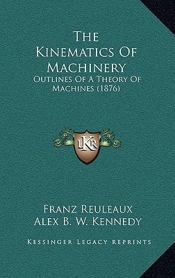 The Kinematics Of Machinery: Outlines Of A Theory Of Machines (1876)