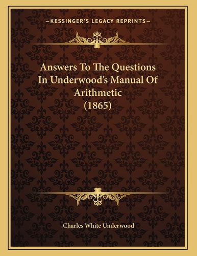 Answers To The Questions In Underwood's Manual Of Arithmetic (1865)