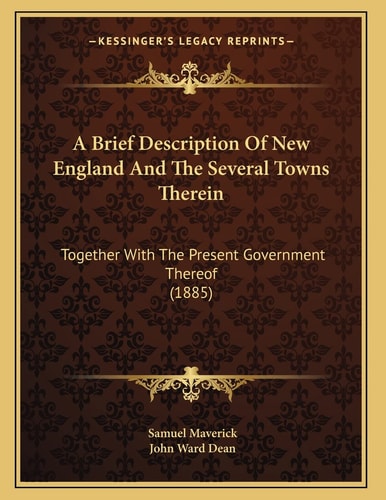 A Brief Description Of New England And The Several Towns Therein: Together With The Present Government Thereof (1885)