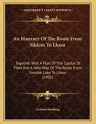 An Itinerary Of The Route From Sikkim To Lhasa: Together With A Plan Of The Capital Of Tibet And A New Map Of The Route From Yamdok Lake To Lhasa (1901)