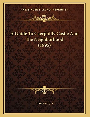A Guide To Caerphilly Castle And The Neighborhood (1895)