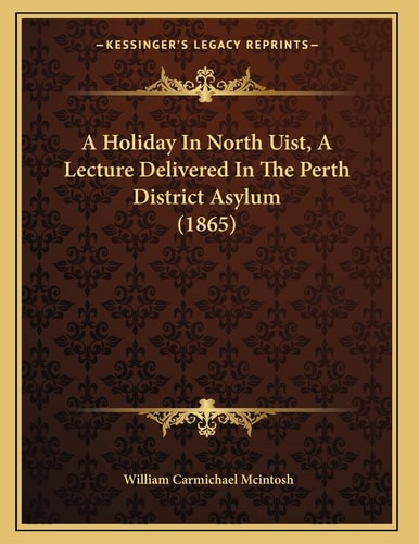 A Holiday In North Uist, A Lecture Delivered In The Perth District Asylum (1865)