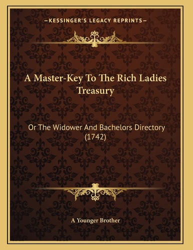 A Master-Key To The Rich Ladies Treasury: Or The Widower And Bachelors Directory (1742)