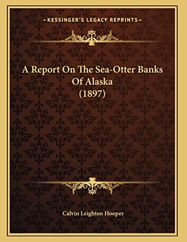 A Report On The Sea-Otter Banks Of Alaska (1897)