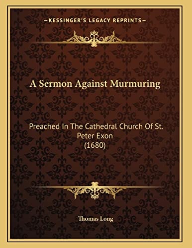 A Sermon Against Murmuring: Preached In The Cathedral Church Of St. Peter Exon (1680)