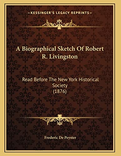 A Biographical Sketch Of Robert R. Livingston: Read Before The New York Historical Society (1876)