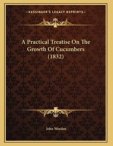 A Practical Treatise On The Growth Of Cucumbers (1832)