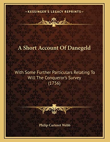A Short Account Of Danegeld: With Some Further Particulars Relating To Will The Conqueror's Survey (1756)