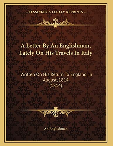 A Letter By An Englishman, Lately On His Travels In Italy: Written On His Return To England, In August, 1814 (1814)