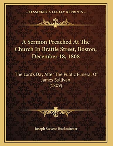 A Sermon Preached At The Church In Brattle Street, Boston, December 18, 1808: The Lord's Day After The Public Funeral Of James Sullivan (1809)