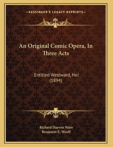 An Original Comic Opera, In Three Acts: Entitled Westward, Ho! (1894)
