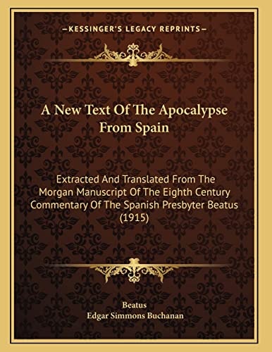 A New Text Of The Apocalypse From Spain: Extracted And Translated From The Morgan Manuscript Of The Eighth Century Commentary Of The Spanish Presbyter Beatus (1915)