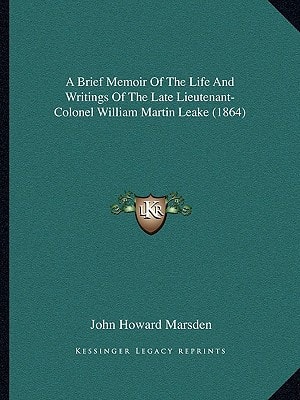 A Brief Memoir Of The Life And Writings Of The Late Lieutenant-Colonel William Martin Leake (1864)