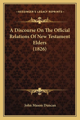 A Discourse On The Official Relations Of New Testament Elders (1826)