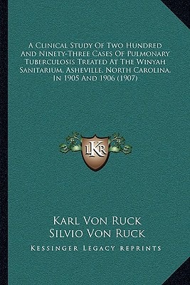 A Clinical Study Of Two Hundred And Ninety-Three Cases Of Pulmonary Tuberculosis Treated At The Winyah Sanitarium, Asheville, North Carolina, In 1905 And 1906 (1907)