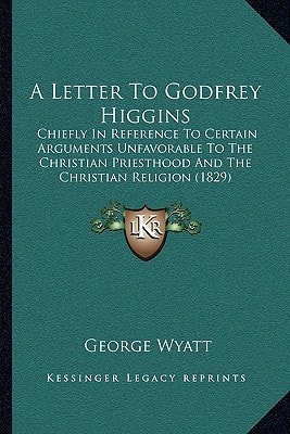 A Letter To Godfrey Higgins: Chiefly In Reference To Certain Arguments Unfavorable To The Christian Priesthood And The Christian Religion (1829)