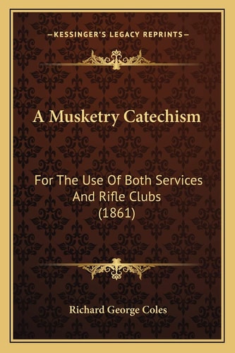A Musketry Catechism: For The Use Of Both Services And Rifle Clubs (1861)