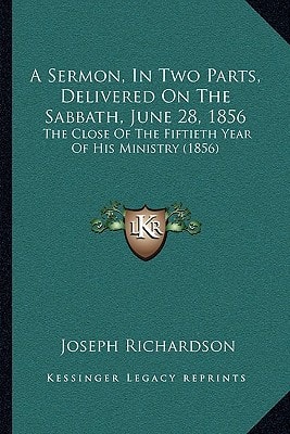 A Sermon, In Two Parts, Delivered On The Sabbath, June 28, 1856: The Close Of The Fiftieth Year Of His Ministry (1856)