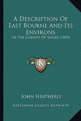 A Description Of East Bourne And Its Environs: In The County Of Sussex (1819)