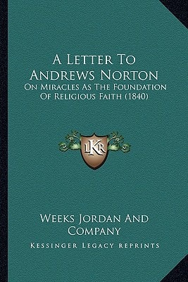A Letter To Andrews Norton: On Miracles As The Foundation Of Religious Faith (1840)