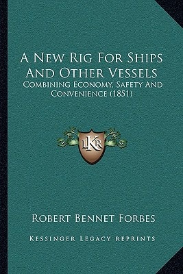 A New Rig For Ships And Other Vessels: Combining Economy, Safety And Convenience (1851)