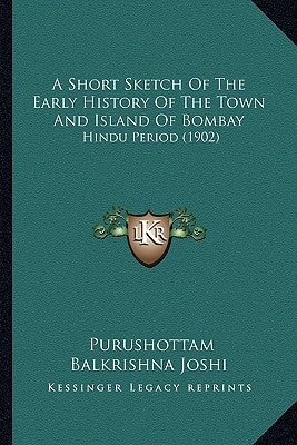 A Short Sketch Of The Early History Of The Town And Island Of Bombay: Hindu Period (1902)