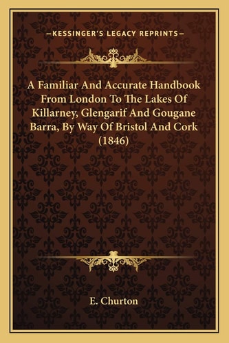 A Familiar And Accurate Handbook From London To The Lakes Of Killarney, Glengarif And Gougane Barra, By Way Of Bristol And Cork (1846)