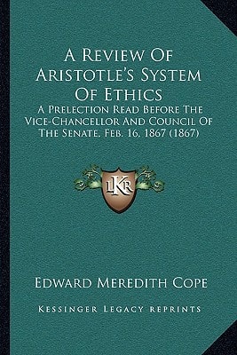 A Review Of Aristotle's System Of Ethics: A Prelection Read Before The Vice-Chancellor And Council Of The Senate, Feb. 16, 1867 (1867)