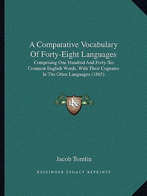 A Comparative Vocabulary Of Forty-Eight Languages: Comprising One Hundred And Forty-Six Common English Words, With Their Cognates In The Other Languages (1865)