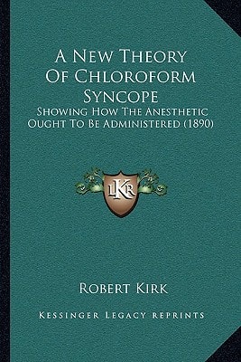 A New Theory Of Chloroform Syncope: Showing How The Anesthetic Ought To Be Administered (1890)