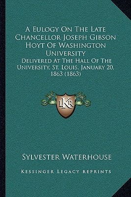 A Eulogy On The Late Chancellor Joseph Gibson Hoyt Of Washington University: Delivered At The Hall Of The University, St. Louis, January 20, 1863 (1863)