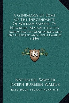 A Genealogy Of Some Of The Descendants Of William Sawyer, Of Newbury, Massachusetts: Embracing Ten Generations And One Hundred And Seven Families (1889)
