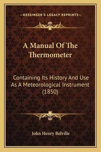 A Manual Of The Thermometer: Containing Its History And Use As A Meteorological Instrument (1850)