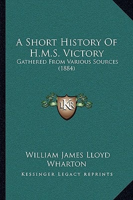 A Short History Of H.M.S. Victory: Gathered From Various Sources (1884)