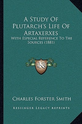 A Study Of Plutarch's Life Of Artaxerxes: With Especial Reference To The Sources (1881)