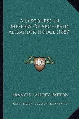 A Discourse In Memory Of Archibald Alexander Hodge (1887)