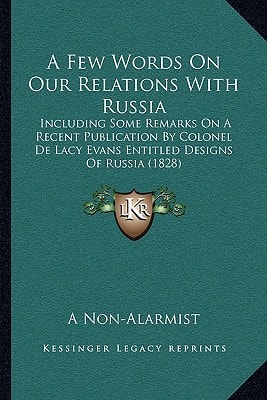 A Few Words On Our Relations With Russia: Including Some Remarks On A Recent Publication By Colonel De Lacy Evans Entitled Designs Of Russia (1828)