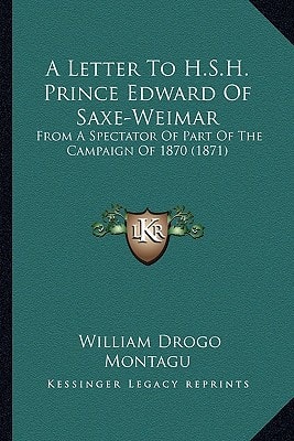 A Letter To H.S.H. Prince Edward Of Saxe-Weimar: From A Spectator Of Part Of The Campaign Of 1870 (1871)