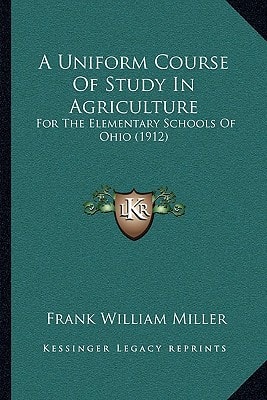 A Uniform Course Of Study In Agriculture: For The Elementary Schools Of Ohio (1912)