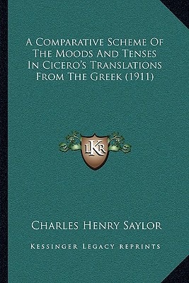 A Comparative Scheme Of The Moods And Tenses In Cicero's Translations From The Greek (1911)