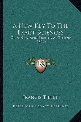 A New Key To The Exact Sciences: Or A New And Practical Theory (1824)