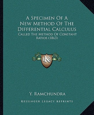 A Specimen Of A New Method Of The Differential Calculus: Called The Method Of Constant Ratios (1863)